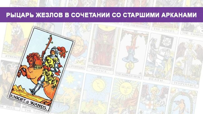 Значение Рыцаря Жезлов Таро в сочетании с мажорными арканами